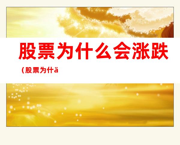 股票为什么会涨跌(股票为什么会涨跌原理)