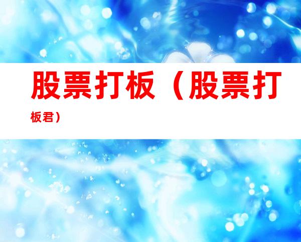 股票打板(股票打板君)