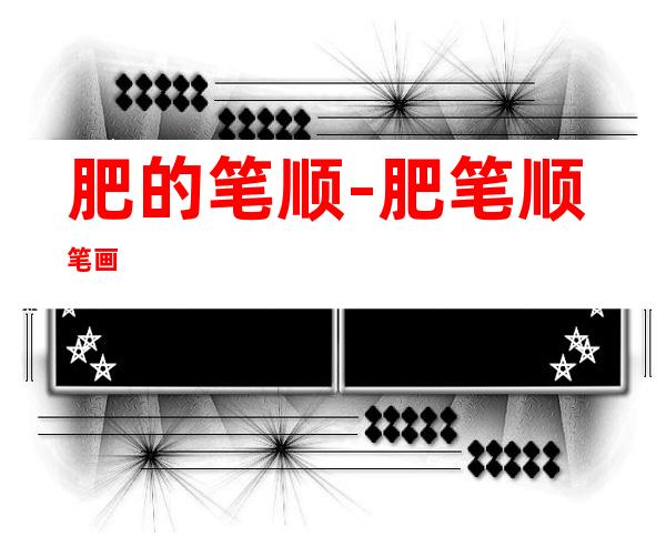 肥的笔顺-肥笔顺笔画