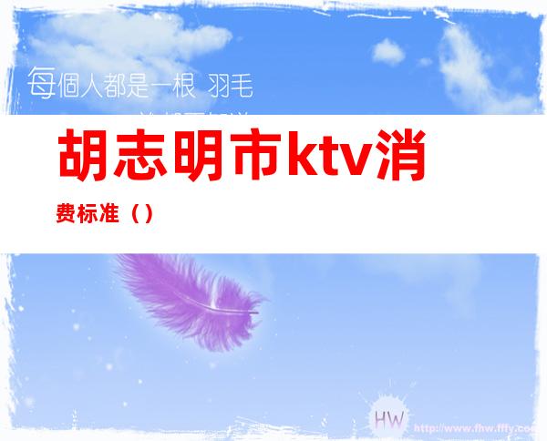 胡志明市ktv消费标准（）
