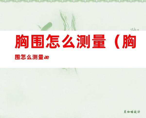 胸围怎么测量(胸围怎么测量才标准abc)