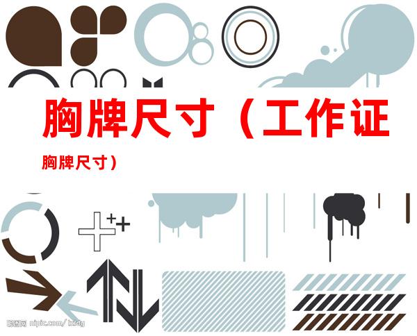 胸牌尺寸(工作证胸牌尺寸)