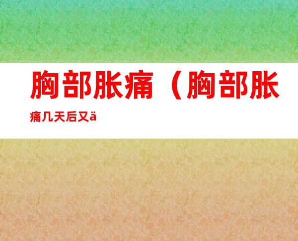 胸部胀痛（胸部胀痛几天后又不疼了也没来月经）