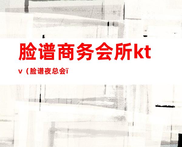脸谱商务会所ktv（脸谱夜总会）
