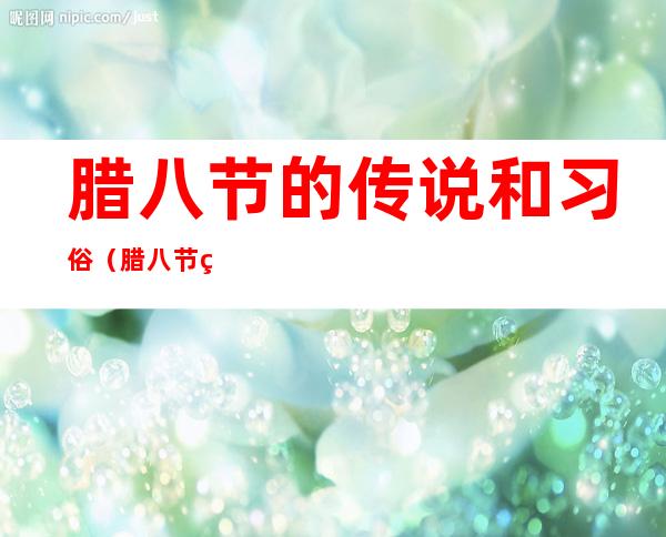 腊八节的传说和习俗(腊八节的来历和风俗)