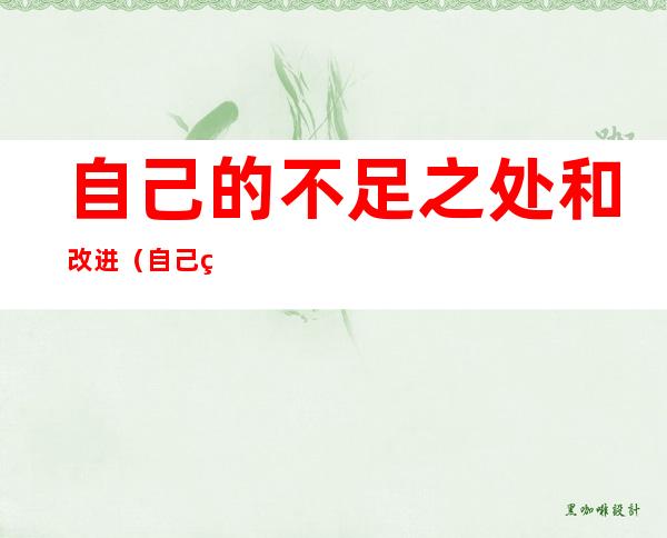 自己的不足之处和改进（自己的不足之处和改进作文）