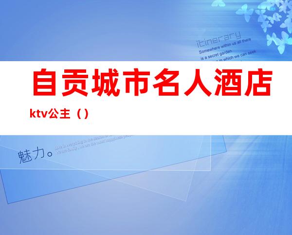 自贡城市名人酒店ktv公主()