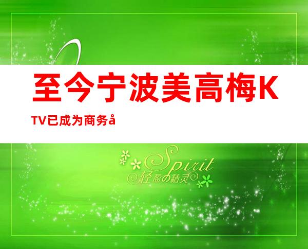 至今宁波美高梅KTV已成为商务宴请,生日派对的常来之地!