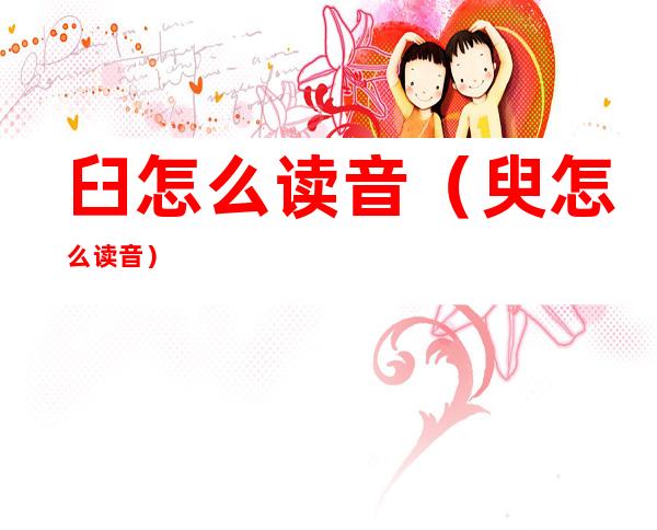 臼怎么读音(臾怎么读音)