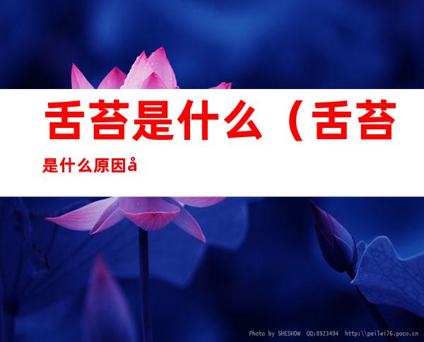 舌苔是什么(舌苔是什么原因引起的)