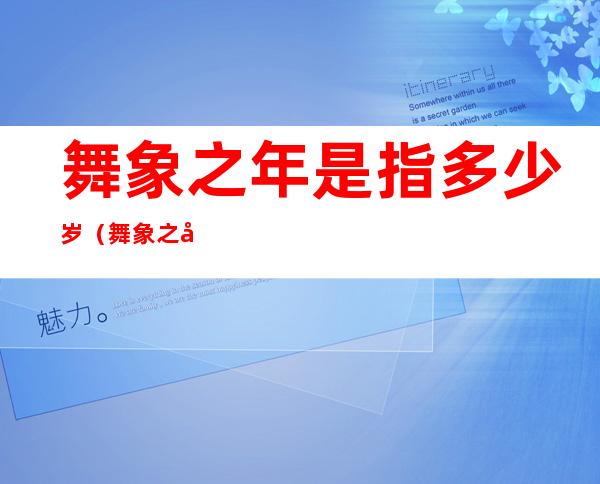 舞象之年是指多少岁(舞象之年是多大)
