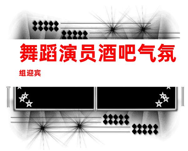 舞蹈演员/酒吧气氛组/迎宾