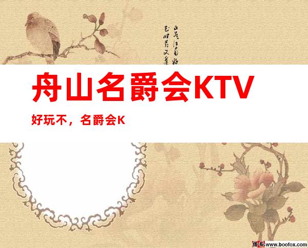 舟山名爵会KTV好玩不,名爵会KTV公主费用多少。