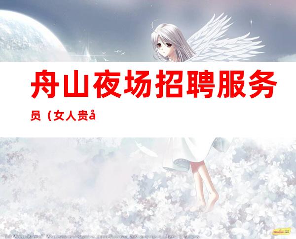 舟山夜场招聘服务员（女人贵在行动）改变生活圈