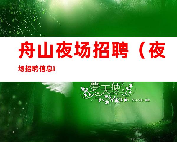 舟山夜场招聘(夜场招聘信息)舟山夜场招聘
