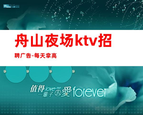 舟山夜场ktv招聘广告-每天拿高工资