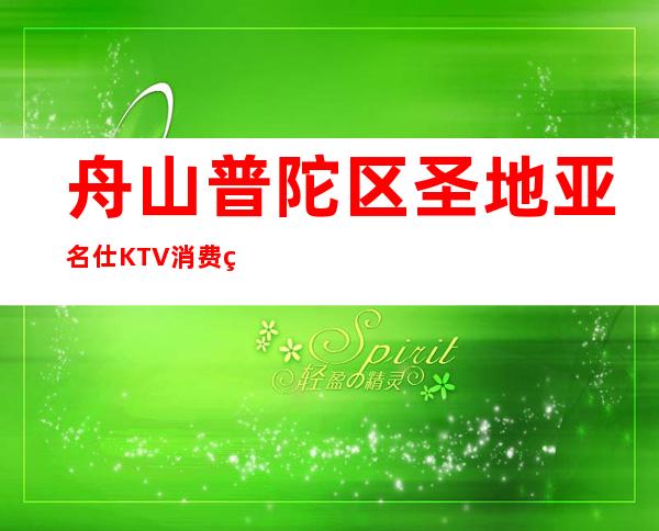 舟山普陀区圣地亚名仕KTV消费简介，圣地亚名仕KTV攻略玩伐。