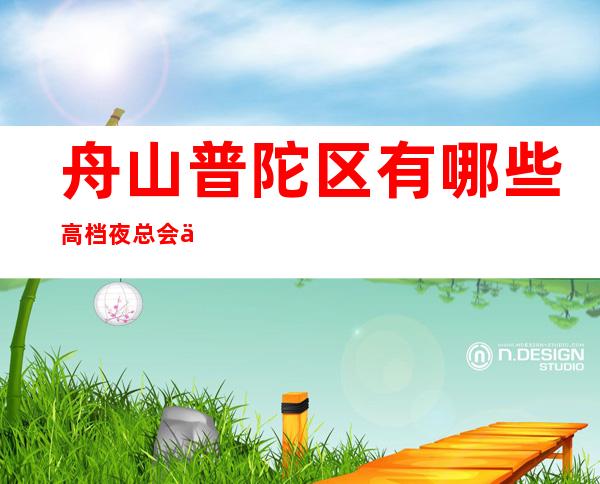 舟山普陀区有哪些高档夜总会一金色港湾KTV怎么样?