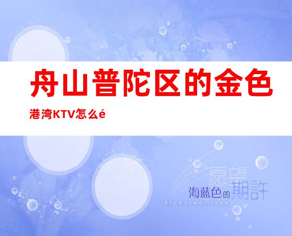 舟山普陀区的金色港湾KTV怎么预定,包厢消费贵吗?