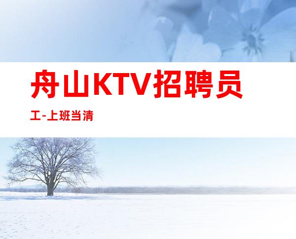 舟山KTV招聘员工-上班当清