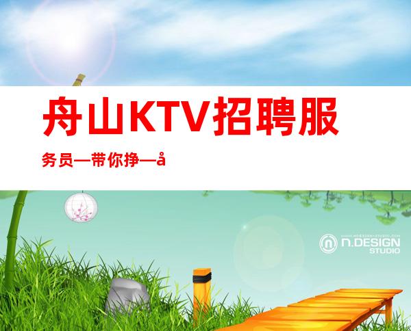 舟山KTV招聘服务员—带你挣—待遇高