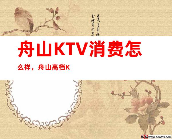 舟山KTV消费怎么样，舟山高档KTV是多少的？
