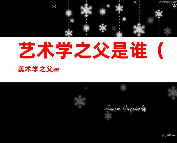 艺术学之父是谁(美术学之父是谁)
