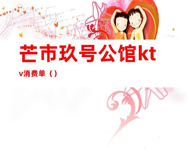 芒市玖号公馆ktv消费单()