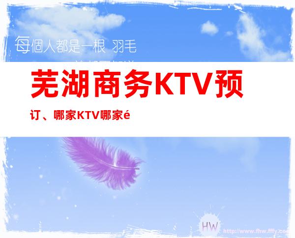 芜湖商务KTV预订、哪家KTV哪家高端
