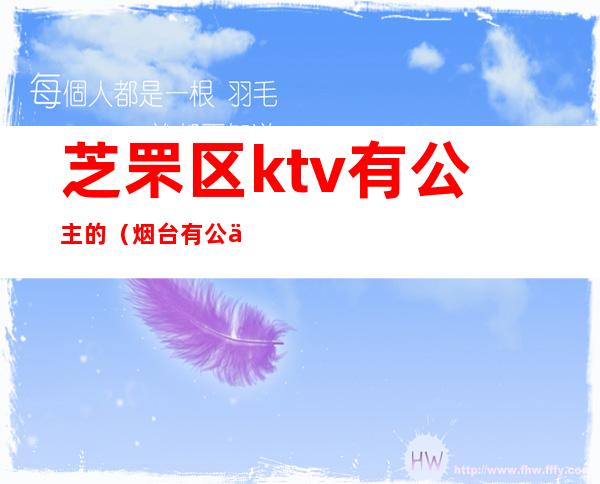 芝罘区ktv有公主的(烟台有公主的KTV)