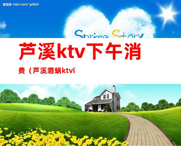芦溪ktv下午消费(芦溪酒蜗ktv)