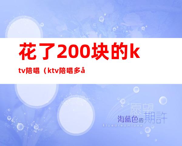 花了200块的ktv陪唱(ktv陪唱多少钱一位)