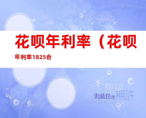 花呗年利率(花呗年利率18.25合法吗)