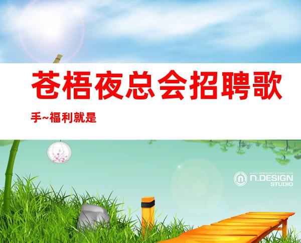 苍梧夜总会招聘歌手~福利就是好~服务员供应不足