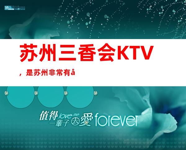 苏州三香会KTV，是苏州非常有名富豪老板们经常去的夜总会