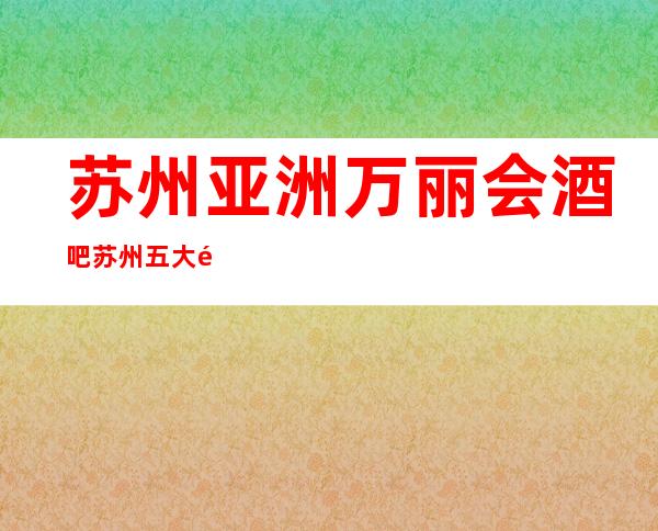 苏州亚洲万丽会酒吧苏州五大酒吧盘点这家店不容错过