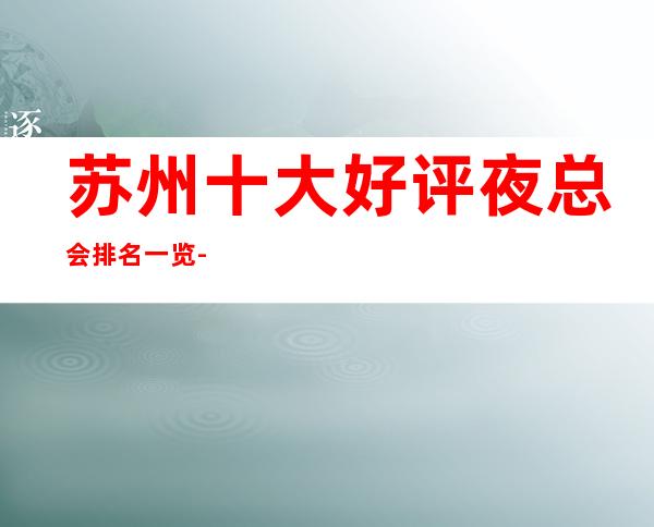 苏州十大好评夜总会排名一览-帝王国际KTV档次很高