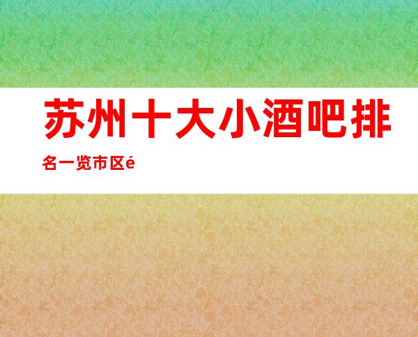 苏州十大小酒吧排名一览.市区酒吧最详细消费推荐