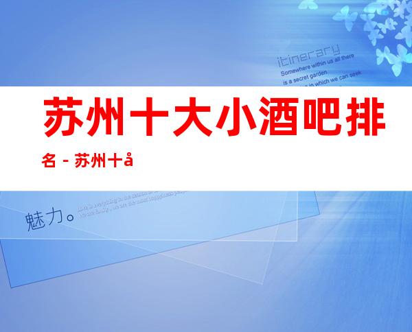 苏州十大小酒吧排名－苏州十大高档好酒吧消费攻略