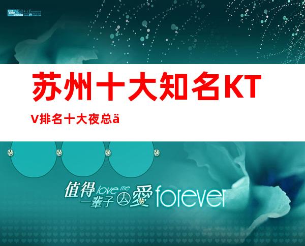 苏州十大知名KTV排名 十大夜总会预订信息大全