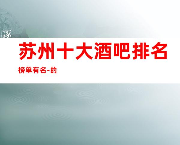 苏州十大酒吧排名榜单.有名-的酒吧预定攻略