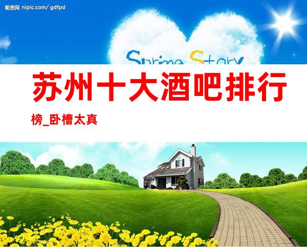 苏州十大酒吧排行榜_卧槽太真实的苏州酒吧攻略