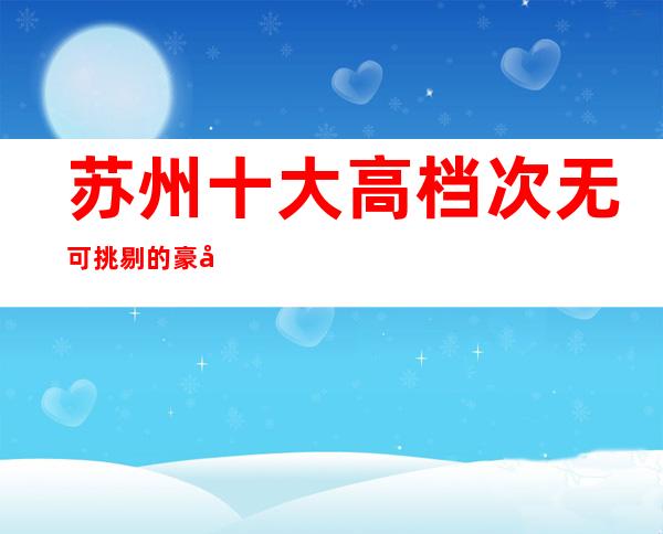 苏州十大高档次无可挑剔的豪华酒吧非常值得消费的酒吧力推荐
