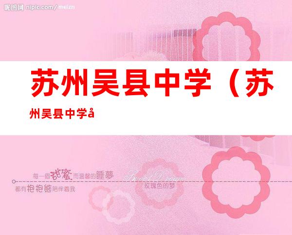 苏州吴县中学(苏州吴县中学地址在哪里)