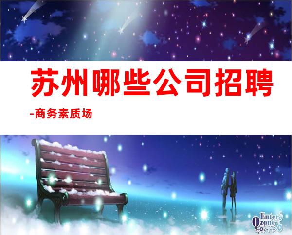 苏州哪些公司招聘-商务素质场