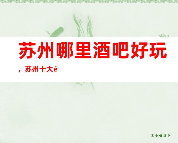 苏州哪里酒吧好玩,苏州十大酒吧消费情况告诉你