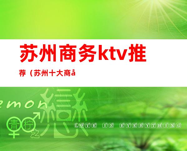 苏州商务ktv推荐(苏州十大商务ktv)