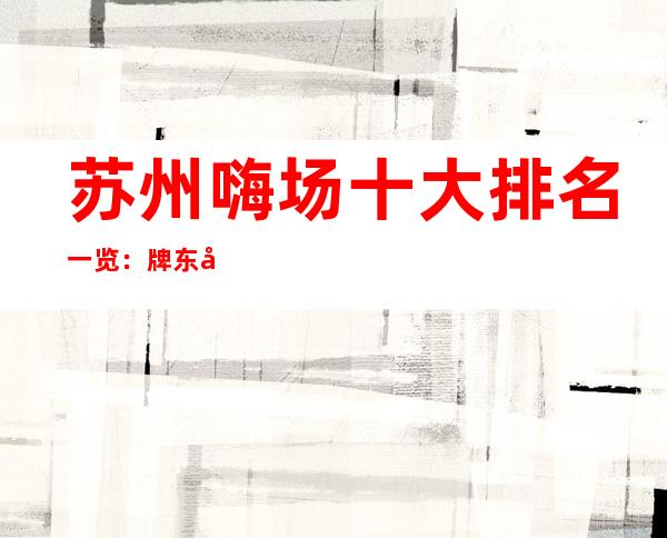 苏州嗨场十大排名一览：牌东宫酒吧档次不赖