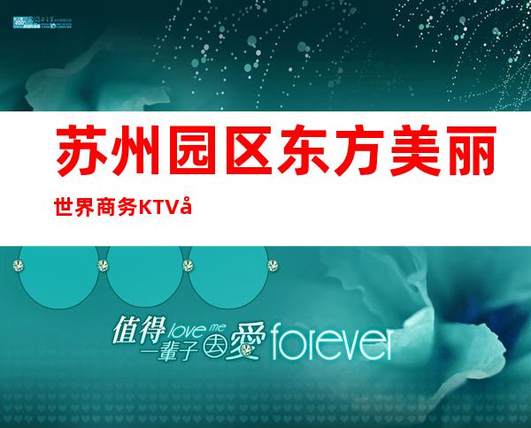 苏州园区东方美丽世界商务KTV多少，酒水包厢价格。