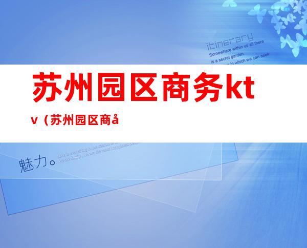 苏州园区商务ktv(苏州园区商务局事业编报考)